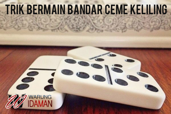 Tips dan Trik Supaya Menang Main Bandar Ceme Keliling