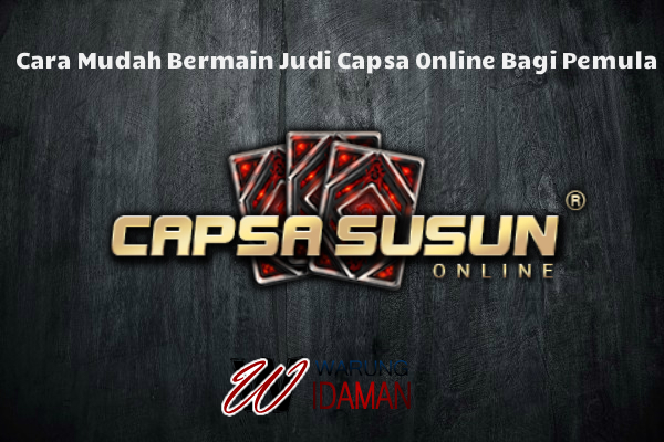 Cara Mudah Bermain Judi Capsa Online Bagi Pemula