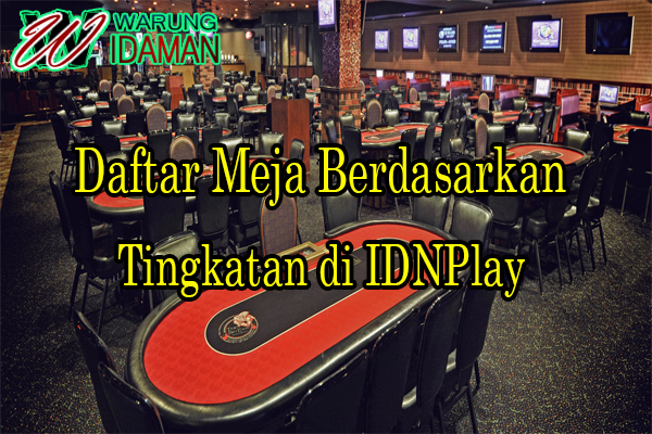 Daftar Meja Berdasarkan Tingkatan Di IDNPlay