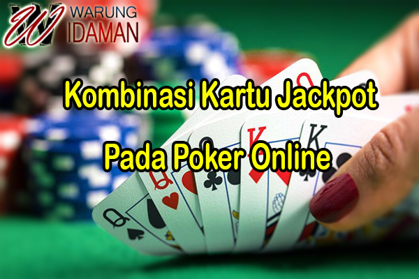 Kombinasi Kartu Jackpot Pada Poker Online