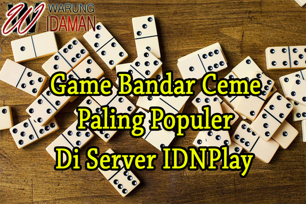 Game Bandar Ceme Paling Populer di Server IDNPlay